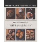 高橋雅子の変換レシピ　有名シェフのパンを家庭向けにアレンジ　CHEF　MADE　→　HOME　MADE　高橋雅子/著