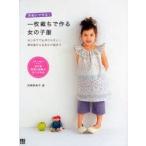 手ぬいで作る!一枚裁ちで作る女の子服　はじめてでも作りやすい!普段着からお出かけ服まで　高橋恵美子/著