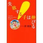 失敗する子は伸びる　ころんでも自分で立ち上がれる子に育てる　岸英光/著