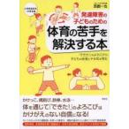 発達障害の子どものための体育の苦手を解決する本　「できた!」のよろこびが、子どもの自信とやる気を育む　小学校低学年〜中学年用　西薗一也/著