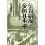 情報覇権と帝国日本　2　通信技術の拡大と宣伝戦　有山輝雄/著