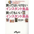 買ってはいけないインスタント食品買ってもいいインスタント食品　カップめんからレトルト、冷凍食品まで　渡辺雄二/著