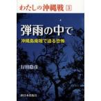 わたしの沖縄戦　3　弾雨の中で　沖縄島南端で迫る恐怖　行田稔彦/著