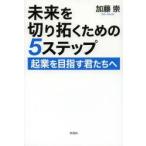 未来を切り拓くための5ステップ　起業を目指す君たちへ　加藤崇/著