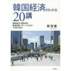 韓国経済がわかる20講　援助経済・高度成長・経済危機・グローバル化の70年の歩み　　海善/著