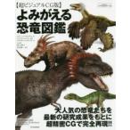 よみがえる恐竜図鑑　超ビジュアルCG版　スティーブ・ブルサット/著　マイケル・ベントン/監修　ピクセル・シャック・コム/CG　椿正晴/訳　北村雄一/監修