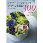 フラワーアレンジギフトデザイン図鑑300　花贈り用アレンジメント制作アイデア　フローリスト編集部/編