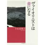 新品本/ヴァイオリニストは音になる　千住真理子/著