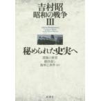 吉村昭昭和の戦争　3　秘められた史実へ　深海の使者　総員起シ　海軍乙事件ほか　吉村昭/著