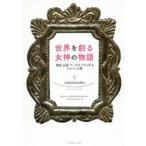 世界を創る女神の物語　神話、伝説、アーキタイプに学ぶヒロインの旅　ヴァレリー・エステル・フランケル/著　シカ・マッケンジー/訳