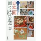 日本画画材と技法の秘伝集　狩野派絵師から現代画家までに学ぶ　新装版　小川幸治/編著