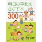 新品本/明日の平和をさがす本　戦争と平和を考える絵本からYAまで300　宇野和美/編著　さくまゆみこ/編著　土居安子/編著　西山利佳/編著　野上暁/編著