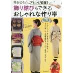 飾り結びもできるおしゃれな作り帯　帯を切らずにアレンジ自在!　和らく会/著