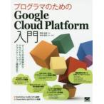 プログラマのためのGoogle　Cloud　Platform入門　サービスの全体像からクラウドネイティブアプリケーション構築まで　阿佐志保/著　中井悦司/著・監修