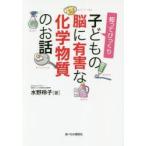 新品本/知ってびっくり子どもの脳に有害な化学物質のお話　水野玲子/著