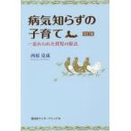 新品本/病気知らずの子育て　忘れられた育児の原点　西原克成/著