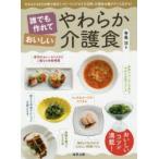 誰でも作れておいしいやわらか介護食　やわらかさを5分類で表示!フリージングなどを活用、介護食の幅がグンと広がる!　おいしいコツが満載!　寺島治/著