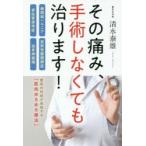 新品本/その痛み、手術しなくても治ります!　椎間板ヘルニア・脊柱管狭窄症・変形性膝関節症・坐骨神経痛　清水泰雄/著