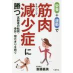 新品本/栄養+運動で筋肉減少症(サルコペニア)に勝つ　高齢者の転倒・骨折・寝たきりを防ぐ　斎藤嘉美/著