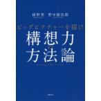 構想力の方法論　ビッグピクチャーを描け　紺野登/著　野中郁次郎/著