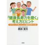 「健康長寿力を磨く」考え方とヒント　生きることを楽しむことが健康長寿の近道　西田俊夫/著
