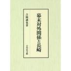 幕末対外関係と長崎 吉岡誠也／著 日本近世史の本 - 最安値・価格比較