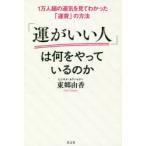 「運がいい人」は何をやっているのか　1万人超の運気を見てわかった「運育」の方法　東郷由香/著
