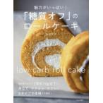 魅力がいっぱい!「糖質オフ」のロールケーキ　吉川文子/著