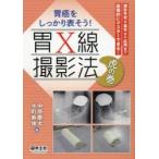 胃癌をしっかり表そう!胃X線撮影法虎の巻　撮影手技を基本から応用まで段階的にマスターできる!　中原慶太/編　水町寿伸/編