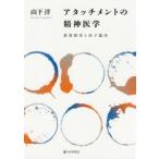 新品本/アタッチメントの精神医学　愛着障害と母子臨床　山下洋/著