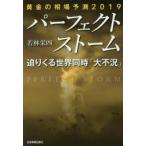 パーフェクトストーム　迫りくる世界同時「大不況」　黄金の相場予測2019　若林栄四/著