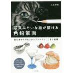 写真みたいな絵が描ける色鉛筆画　初心者からでもステップアップでここまで表現　三上詩絵/著