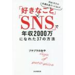 月収18万の派遣社員だった私が、「好きなこと」×「SNS」で年収2000万になれた37の方法　プチプラのあや/著