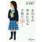 女の子が幸せになる子育て　未来を生き抜く力を与えたい　漆紫穂子/著