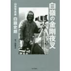 白嶺の金剛夜叉　山岳写真家白旗史朗　井ノ部康之/著