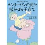 小児科医が伝えるオンリーワンの花を咲かせる子育て　松永正訓/著