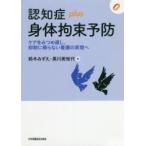 認知症plus身体拘束予防　ケアをみつめ直し、抑制に頼らない看護の実現へ　鈴木みずえ/編　黒川美知代/編