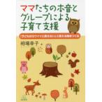 ママたちの本音とグループによる子育て支援　「子どもがカワイイと思えない」と言える場をつくる　相場幸子/著