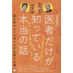 医者だけが知っている本当の話　薬を使わない子育て＆不必要な治療　新装版　真弓定夫/著　内海聡/著