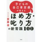 子どもの自己肯定感が高まるほめ方・叱り方の新常識100　齋藤孝/著