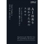 AI技術を活かすためのスキル　データをビジネスの意思決定に繋げるために　Daniel　Vaughan/著　西内啓/監訳　長尾高弘/訳