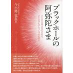 ブラックホールの阿弥陀さま　どこにも見えないけれど、どこにでもいらっしゃるんだよ　今小路覚真/著
