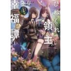 ひねくれ領主の幸福譚　性格が悪くても辺境開拓できますうぅ!　1　エノキスルメ/著