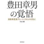 豊田章男の覚悟　自動車産業グレート・リセットの先に　片山修/著
