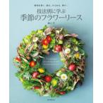 技法別に学ぶ季節のフラワーリース　植物を巻く、組む、からめる、挿す…　橋口学/著