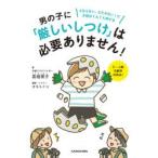 男の子に「厳しいしつけ」は必要ありません! どならない、たたかない!で才能はぐんぐん伸びる