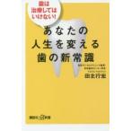 あなたの人生を変える歯の新常識 歯は治療してはいけない!