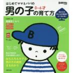 はじめてママ＆パパの0〜6才男の子の育て方 発達見くらべ、イヤイヤ期対策おちんちんケアまでわかる! 男の子の体と心の発達がよくわかる!