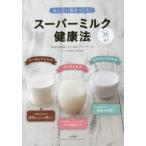 太らない体をつくる!スーパーミルク健康法 ライスミルク アーモンドミルク ココナッツミルク 料理にも使える!おいしい36レシピを紹介!