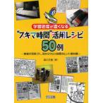 学習密度が濃くなる“スキマ時間”活用レシピ50例 教室が活気づく、目からウロコ効果のヒント教材集